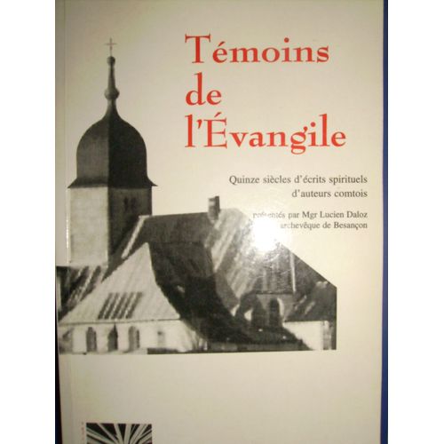 Témoins De L'évangile - Quinze Siècles D'écrits Spirituels D'auteurs Comtois