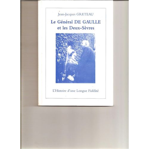 Le Général De Gaulle Et Les Deux-Sèvres - L'histoire D'une Longue Fidélité