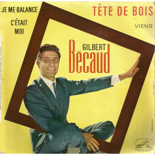 Tete De Bois (Pierre Delnoe - G. Bécaud) 3'20 - Je Me Balance (P. Delanoe - G. Bécaud) 2'15 / C'était Moi (Maurice Vidalin - G. Bécaud) 2'40 - Viens (Charles Aznavour, G. Bécaud) 2'50