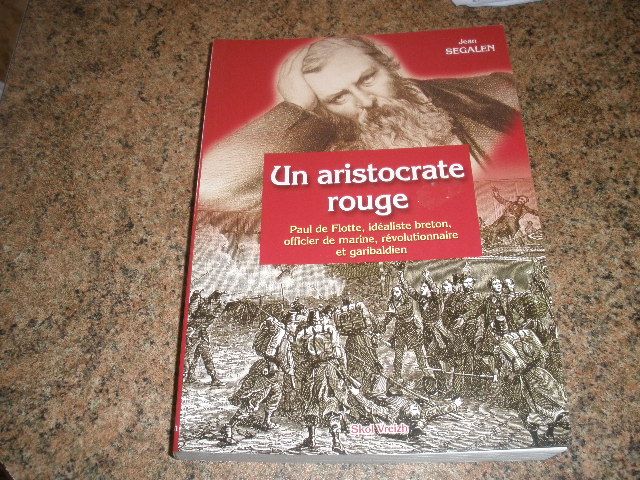 Un Aristocrate Rouge (Paul De Flotte, Idéaliste Breton, Officier De Marine, Révolutionnaire Et Garibaldien)