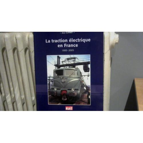 La Traction Électrique En France.1900.2005. Cuynet Jean