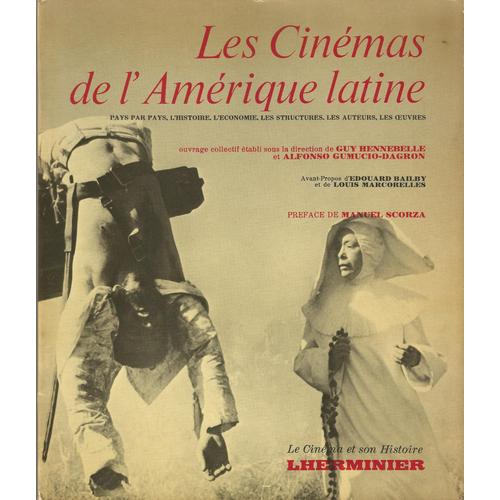 Les Cinémas De L'amérique Latine - Pays Par Pays, L'histoire, L'économie, Les Structures, Les Auteurs, Les Oeuvres