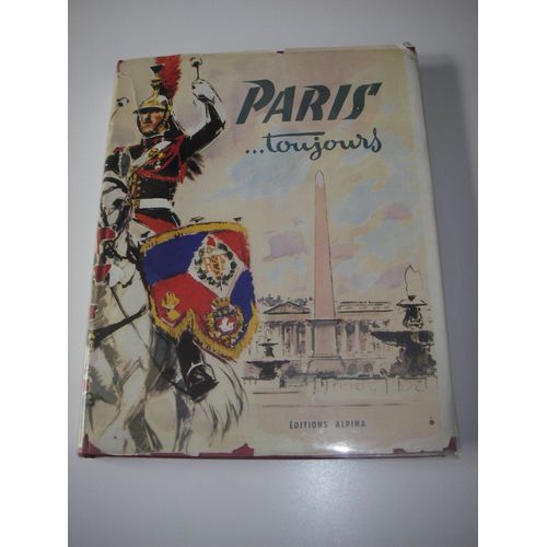 Paris...Toujours ( 1954 Ed Alpina ) Paris Au Moyen Age, De La Prise De La Bastille Au Départ Pour Sainte Hélène, 17,18 Et 19 Ème Siècle, L'air De Paris )
