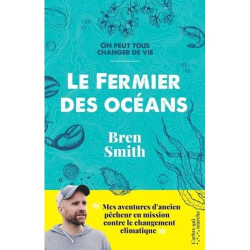 Le Fermier Des Océans - Mes Aventures D'ancien Pêcheur En Mission Contre Le Changement Climatique