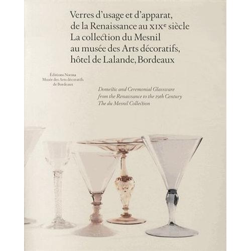 Verres D'usage Et D'apparat, De La Renaissance Au Xixe Siècle - La Collection Du Mesnil Au Musée Des Arts Décoratifs, Hôtel De Lalande, Bordeaux