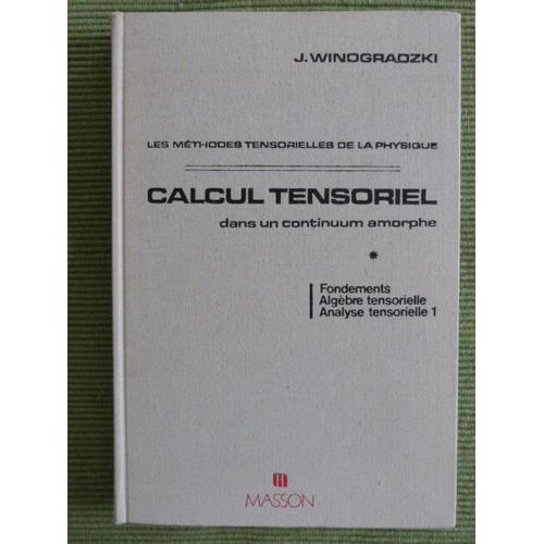 Les Méthodes Tensorielles De La Physique - Tome 1 : Calcul Tensoriel Dans Un Continuum Amorphe - Fondements Algèbre Tensorielle, Analyse Tensorielle 1