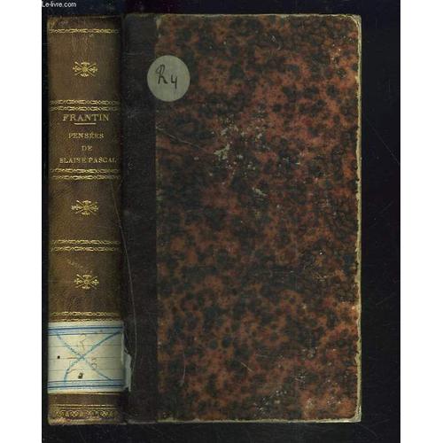 Pensees De Blaise Pascal Rétablies Suivant Le Plan De L'auteur D'apres Les Textes Originaux Accompagnes Des Additions Et Des Variantes De Port6royal Par J.M.-F. Frantin.