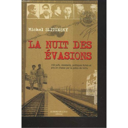 La Nuit Des Evasions. 150 Juifs, Résistants, Et Politiques Fichés Et Pris En Chasse Par La Police De Vichy.