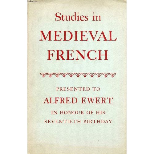 Studies In Medieval French, Presented To Alfred Ewert In Honour Of His Seventieth Birthday (Contents: Some Notes To The Sequence Of Saint Eulalia. By F. J. Barnett. The Technique Of ...