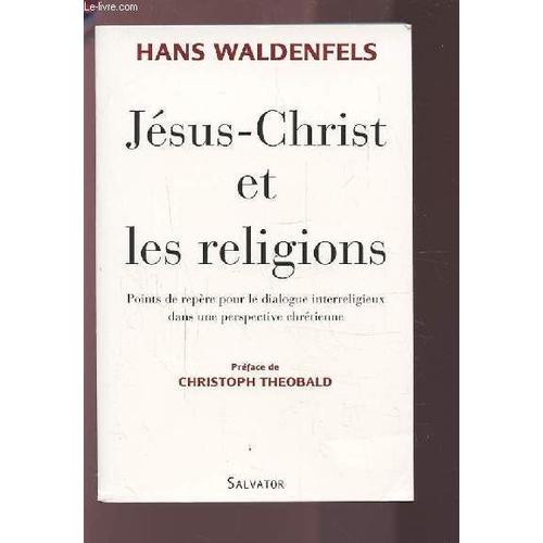 Jesus Christ Et Les Religions - Points De Repere Pour Le Dialogue Interreligieux Dans Une Perspective Chretienne.