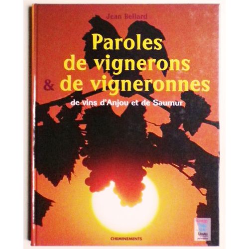 Jean Bellard  Paroles De Vignerons & De Vigneronnes De Vins D'anjou Et De Saumur Cheminements