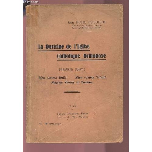 La Doctrine De L'eglise Catholique Orthodoxe - Premiere Partie - Dieu Comme Unite / Dieu Comme Trinite / Sagesse Divine Et Creation + Envoi De L'auteur.