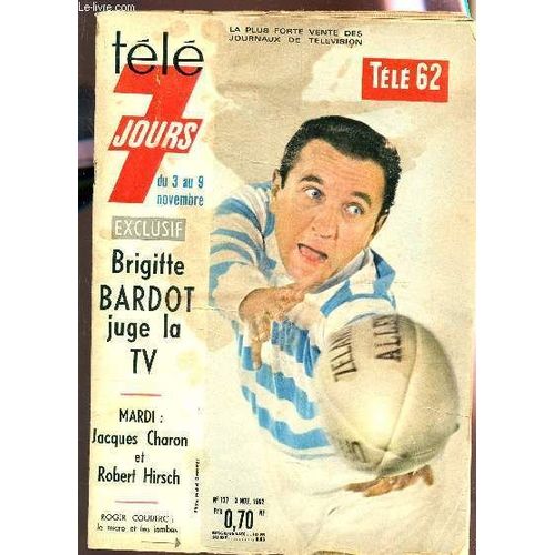 Tele 7 Jours - N°137 - 3 Novembre 1962 / Brigitte Vardot Juge La Tv - Mardi : Jacques Charon Et Robert Hirsh Etc...