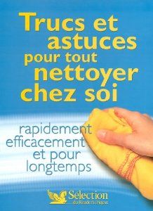 trucs & atsuces pour tout nettoyer chez soi rapidement efficacement et pour longtemps