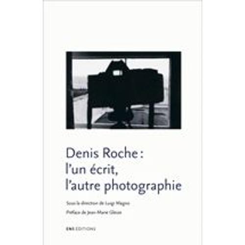 Denis Roche : L'un Écrit, L'autre Photographie