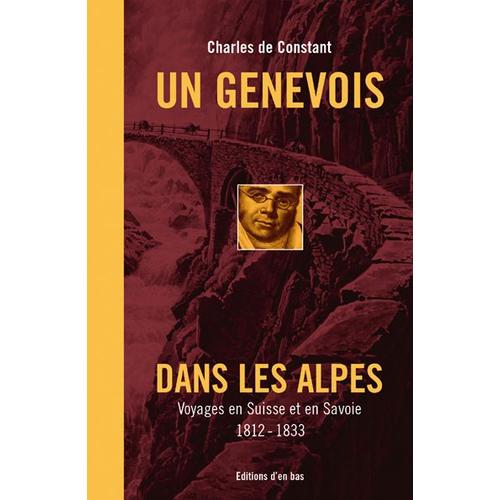 Un Genevois Dans Les Alpes - Voyages En Suisse Et En Savoie, 1812-1833