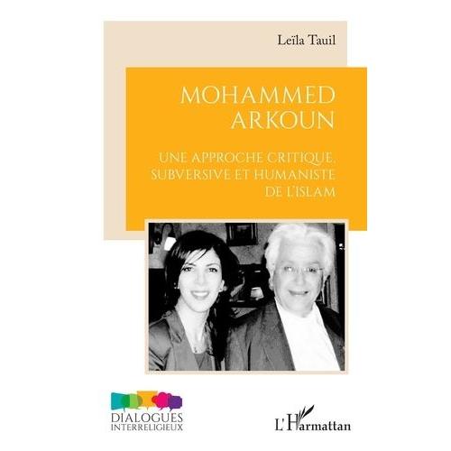 Mohammed Arkoun - Une Approche Critique Subversive Et Humaniste De L'islam