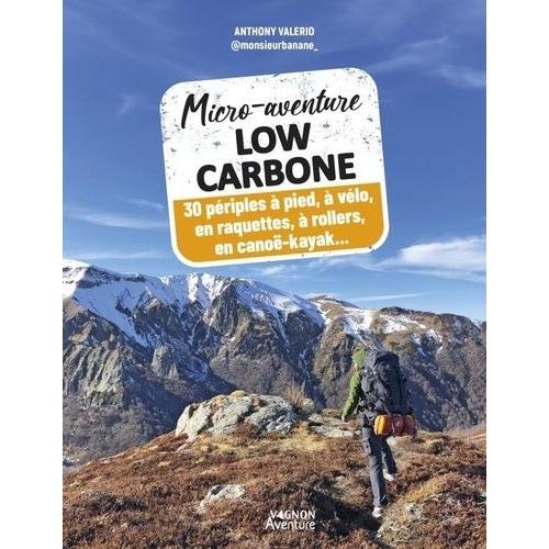 Micro-Aventure Low Carbone - 30 Périples À Pied, À Vélo, À Raquettes, À Rollers, En Canoë-Kayak