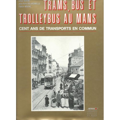 Trams, Bus Et Trolleybus Au Mans: Cent Ans De Transports En Commun