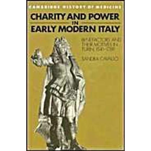 Charity And Power In Early Modern Italy: Benefactors And Their Motives In Turin, 1541-1789