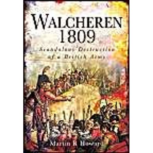 Walcheren 1809: Scandalous Destruction Of A British Army