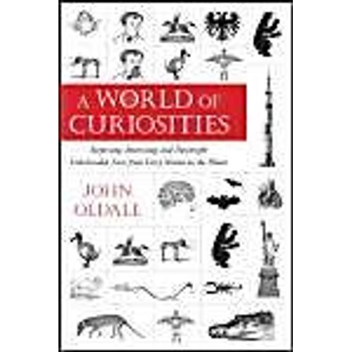 A World Of Curiosities: Surprising, Interesting, And Downright Unbelievable Facts From Every Nation On T He Planet