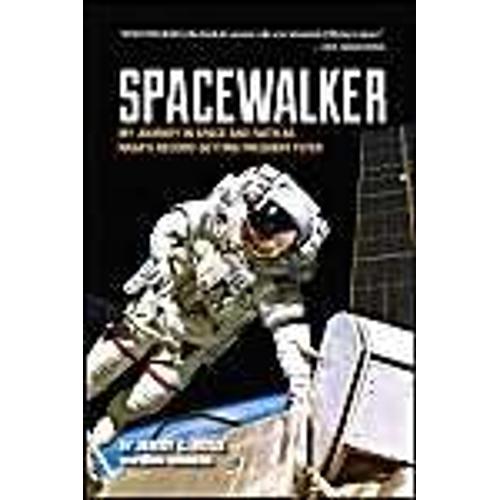 Spacewalker: My Journey In Space And Faith As Nasa's Record-Setting Frequent Flyer