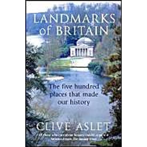Landmarks Of Britain: The Five Hundred Places That Made Our History