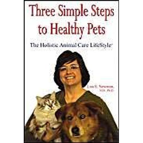 Three Simple Steps To Healthy Pets: The Holistic Animal Care Lifestyletm
