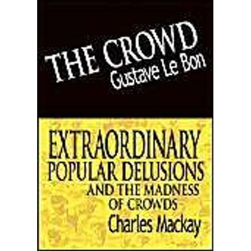 The Crowd & Extraordinary Popular Delusions And The Madness Of Crowds