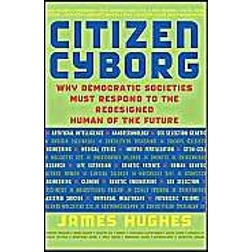 Citizen Cyborg : Why Democratic Societies Must Respond To The Redesigned Human Of The Future