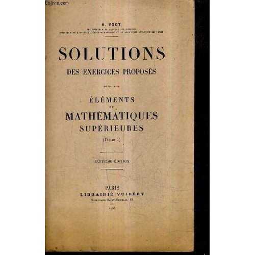 Solutions Des Exercices Proposes Dans Les Elemets De Mathematiques Superieures Tome 1 / 8e Edition + Elements De Mathematiques Superieures Tome 1 : Complements D'algebre Geometrie Analytique ...