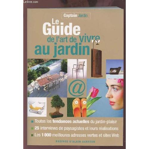 Le Guide De L'art De Vivre Au Jardin - Toutes Les Tendances Actuelles Du Jardins-Plaisir / 25 Interviews De Paysagistes Et Leurs Realisations / Les 1000 Meilleures Adresses Vertes Et Sites ...