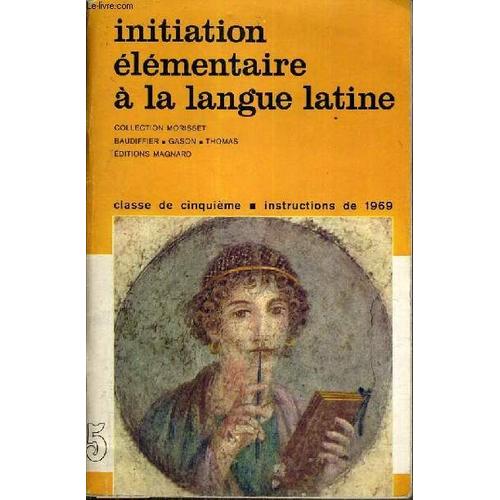 Initiation Elementaire A La Langue Latine - Classe De 5ème - Instructions De 1969 / Collection Morisset / Texte Francais / Latin