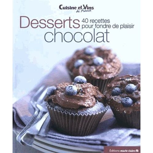 Desserts Chocolat - 40 Recettes Pour Fondre De Plaisir