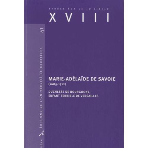 Xviii N° 41/2014 - Marie-Adelaïde De Savoie (1685-1712) - Duchesse De Bourgogne, Enfant Terrible De Versailles