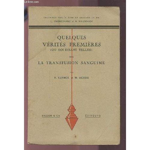 Quelques Verites Premieres ( Ou Soi-Disant Telles) Sur La Transfusion Sanguine.