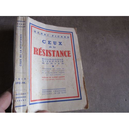 Henri Picard Ceux De La Resistance Bourgogne Nivernais Morvan ( Chroniques Et Pages De Gloire Illustres De 43 Photos Fac Similes Editions Chassaing 1947