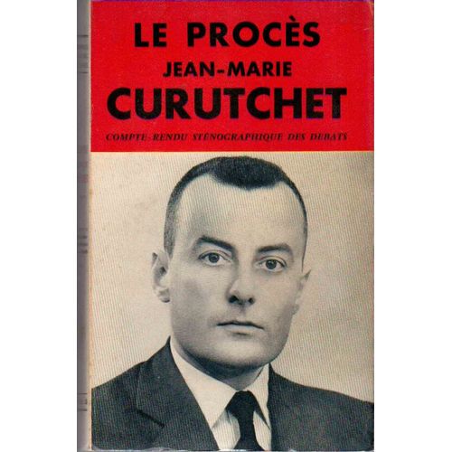 Le Procès Jean-Marie Curutchet. Compte-Rendu Sténographique Des Débats, Réquisitoire Et Plaidoiries.