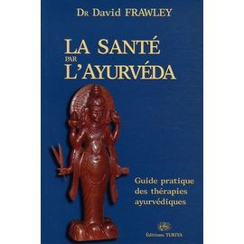 La Santé Par L'ayurvéda - Guide Pratique Des Thérapies Ayurvédiques