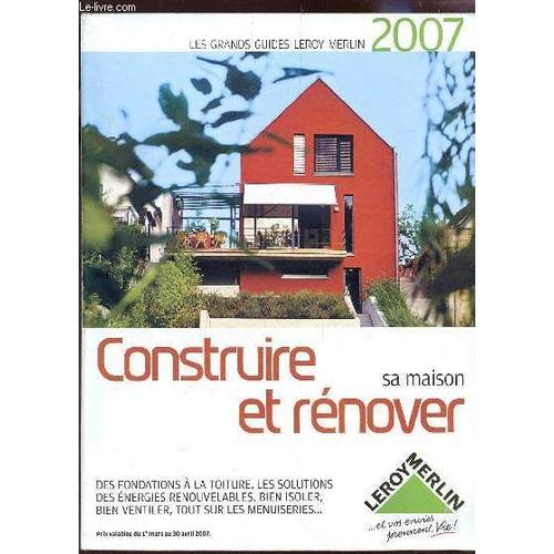 Construite Et Renover Sa Maison - Les Grands Guides Leroy Merlin 2007 / Des Fondations A La Toiture, Les Solutions Des Énergies Renouvelables,