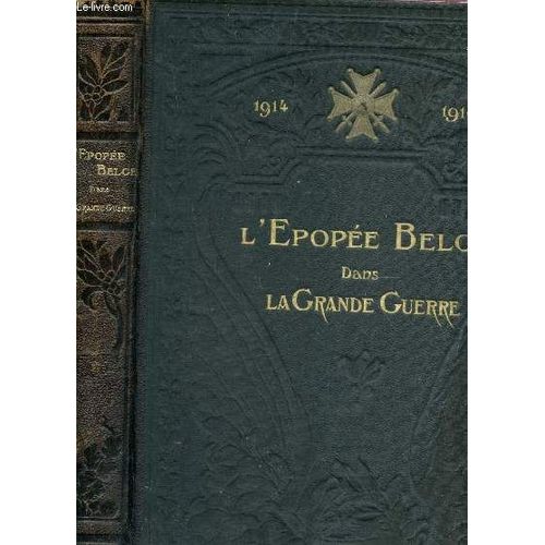 L'epopee Belge Dans La Grande Guerre - Racontee Par Les Ecrivains Et Les Combattants Belgues.