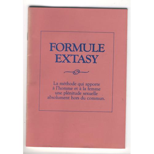 Formule Extasy - La Méthode Qui Apporte À L'homme Et À La Femme Une Plénitude Sexuelle Absolument Hors Du Commun