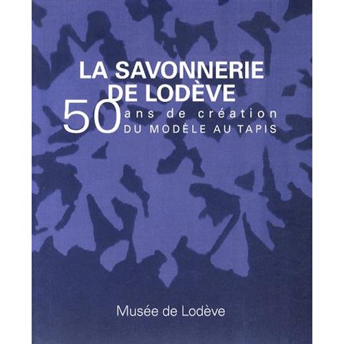 La Savonnerie De Lodève - 50 Ans De Création, Du Modèle Au Tapis