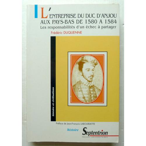 L'entreprise Du Duc D'anjou Aux Pays-Bas De 1580 À 1584 - Les Responsabilités D'un Échec À Partager