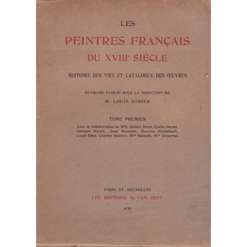 Les Peintres Français Du Xviiie Siècle. Histoire Des Vies Et Catalogue Des Uvres. Ouvrage Publié Sous La Direction De M. Louis Dimier. Avec La Collaboration De Mm. Georges Bataille, Gaston Brière, Ro