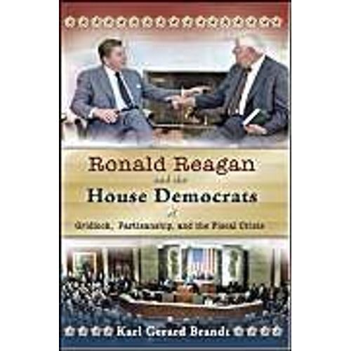 Ronald Reagan And The House Democrats: Gridlock, Partisanship, And The Fiscal Crisis