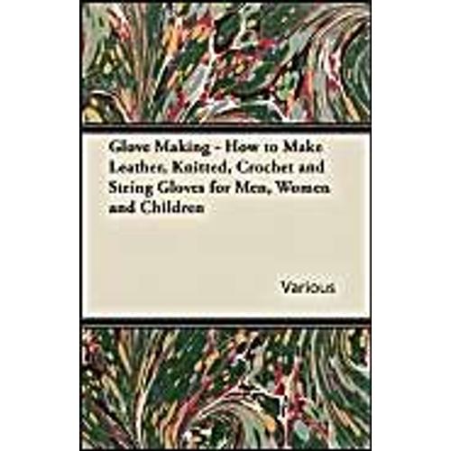 Glove Making - How To Make Leather, Knitted, Crochet And String Gloves For Men, Women And Children