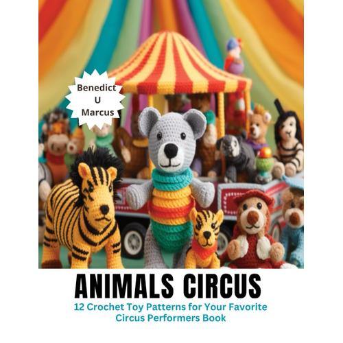 Animals Circus: 12 Crochet Toy Patterns For Your Favorite Circus Performers Book