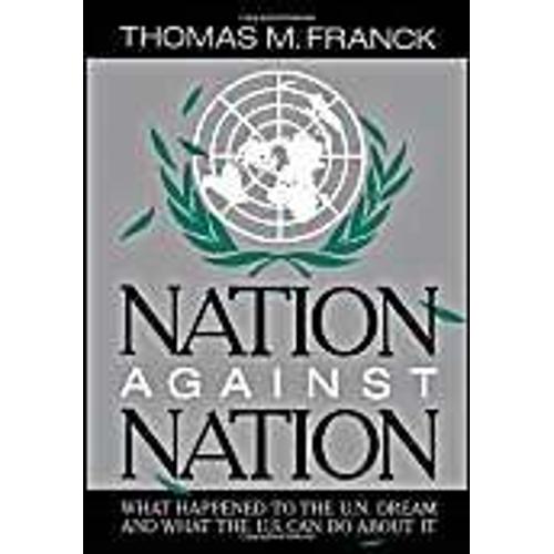 Nation Against Nation: What Happened To The U.N. Dream And What The U.S. Can Do About It